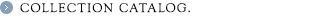 COLLECTION CATALOG.